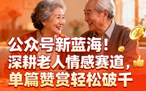 公眾號新藍(lán)海！深耕老人情感賽道，單篇贊賞輕松破1k