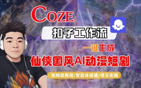 Coze扣子智能體工作流一鍵生成“仙俠國風(fēng)AI動漫短劇“視頻，全流程保姆級教學(xué)