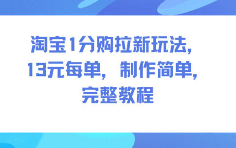 淘寶1分購拉新玩法，13米每單，制作簡單，完整教程